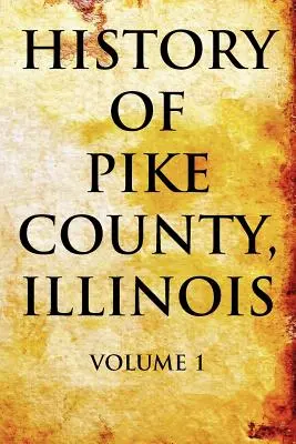 Pike megye története, Illinois 1. kötet - History of Pike County, Illinois Volume 1