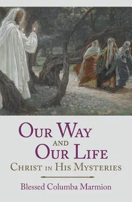 A mi utunk és a mi életünk: Krisztus az Ő misztériumaiban - Our Way and Our Life: Christ in His Mysteries
