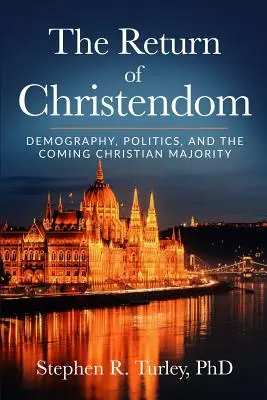 A kereszténység visszatérése: Demográfia, politika és az eljövendő keresztény többség - The Return of Christendom: Demography, Politics, and the Coming Christian Majority