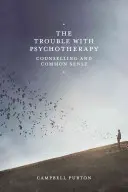 A baj a pszichoterápiával: Tanácsadás és józan ész - The Trouble with Psychotherapy: Counselling and Common Sense