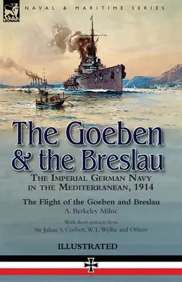 A Goeben és a Breslau: A császári német haditengerészet a Földközi-tengeren, 1914 - A Goeben és a Breslau repülése - The Goeben & the Breslau: the Imperial German Navy in the Mediterranean, 1914-The Flight of the Goeben and Breslau