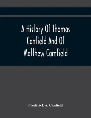 Thomas Canfield és Matthew Camfield története, New Jersey-i leszármazottaik genealógiájával együtt - A History Of Thomas Canfield And Of Matthew Camfield, With A Genealogy Of Their Descendants In New Jersey