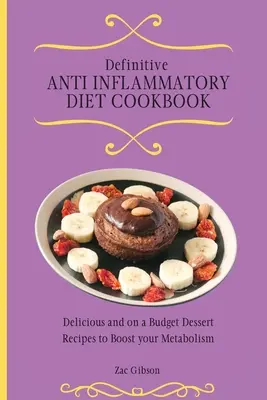 Határozott gyulladáscsökkentő diéta szakácskönyve: Ízletes és olcsó desszertreceptek az anyagcsere fokozására - Definitive Anti Inflammatory Diet Cookbook: Delicious and on a Budget Dessert Recipes to Boost your Metabolism