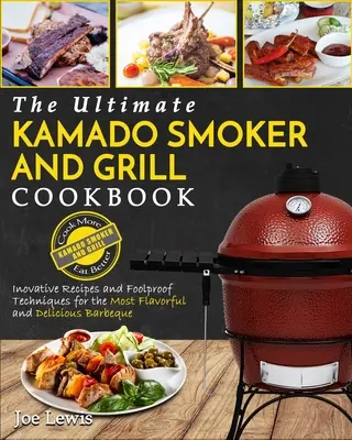 Kamado füstölő és grill szakácskönyv: The Ultimate Kamado Smoker and Grill Cookbook - Innovative Receptes and Foolproof Techniques for The Most Flavorful a - Kamado Smoker And Grill Cookbook: The Ultimate Kamado Smoker and Grill Cookbook - Innovative Recipes and Foolproof Techniques for The Most Flavorful a