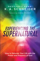 A természetfeletti megtapasztalása: Hogyan telítődhet az életed Isten erejével és jelenlétével? - Experiencing the Supernatural: How to Saturate Your Life with the Power and Presence of God