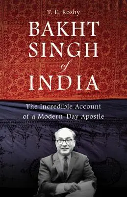 Az indiai Bakht Singh: Egy modern kori apostol hihetetlen beszámolója - Bakht Singh of India: The Incredible Account of a Modern-Day Apostle