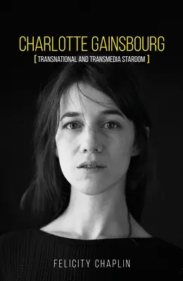 Charlotte Gainsbourg: Transznacionális és transzmédiás sztárság - Charlotte Gainsbourg: Transnational and Transmedia Stardom