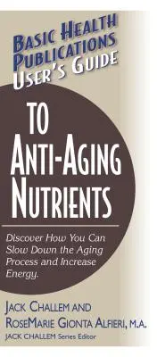 Felhasználói útmutató az öregedésgátló tápanyagokhoz: Fedezze fel, hogyan lassíthatja az öregedési folyamatot és növelheti az energiát - User's Guide to Anti-Aging Nutrients: Discover How You Can Slow Down the Aging Process and Increase Energy