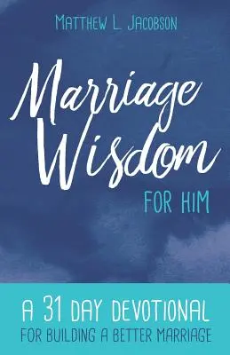 Házassági bölcsesség neki: A 31 Day Devotional for Building a Better Marriage (31 napos áhítat egy jobb házasság felépítéséhez) - Marriage Wisdom for Him: A 31 Day Devotional for Building a Better Marriage