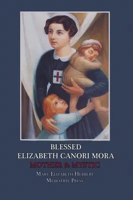 Boldog Elizabeth Canori Mora: Mori: Mother & Mystic - Blessed Elizabeth Canori Mora: Mother & Mystic