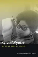 Sylvia Wynter: Az emberi létről: Wynteryn: Az emberi létről mint gyakorlatról - Sylvia Wynter: On Being Human as Praxis