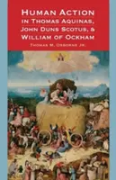 Az emberi cselekvés Aquinói Tamás, John Duns Scotus és Ockhami Vilmosnál - Human Action in Thomas Aquinas, John Duns Scotus, and William of Ockham