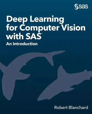 Deep Learning for Computer Vision with SAS: An Introduction (Mélytanulás a számítógépes látás számára a SAS-szal: Bevezetés) - Deep Learning for Computer Vision with SAS: An Introduction