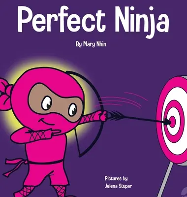 Tökéletes nindzsa: Gyerekkönyv a növekedési gondolkodásmód fejlesztéséről - Perfect Ninja: A Children's Book About Developing a Growth Mindset