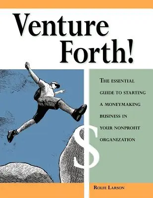 Venture Forth! Az alapvető útmutató a nonprofit szervezeten belüli pénzkereső vállalkozás indításához - Venture Forth!: The Essential Guide to Starting a Moneymaking Business in Your Nonprofit Organization