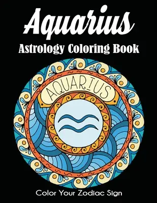 Vízöntő asztrológia színezőkönyv: Color Your Zodiac Sign - Aquarius Astrology Coloring Book: Color Your Zodiac Sign