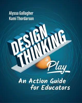 Design Thinking in Play: A Action Guide for Educators - Design Thinking in Play: An Action Guide for Educators