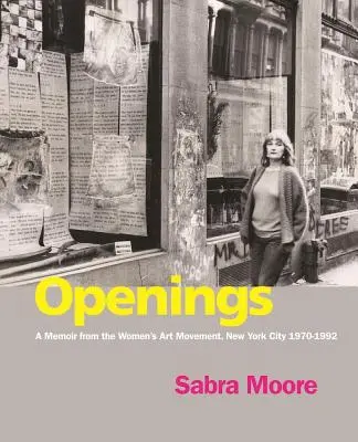 Nyitások: A Women's Art Movement, New York City 1970-1992 - A Memoir from the Women's Art Movement, New York City 1970-1992 - Openings: A Memoir from the Women's Art Movement, New York City 1970-1992