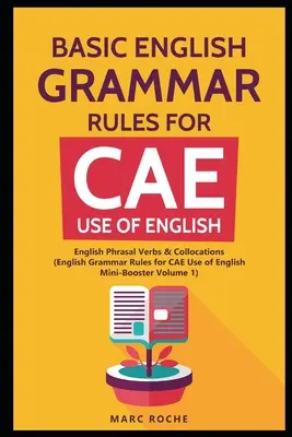 Alapvető angol nyelvtani szabályok az angol nyelv CAE használatához: English Phrasal Verbs & Collocations. (Angol nyelvtani szabályok a CAE számára Mini-Booster 1. kötet): Engli - Basic English Grammar Rules for CAE Use of English: English Phrasal Verbs & Collocations. (English Grammar Rules for CAE Mini-Booster Volume 1): Engli