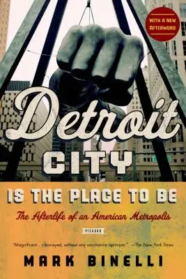 Detroit City Is the Place to Be: Egy amerikai metropolisz utóélete - Detroit City Is the Place to Be: The Afterlife of an American Metropolis