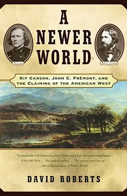 Egy újabb világ: Kit Carson John C. Fremont és az amerikai nyugat meghódítása - A Newer World: Kit Carson John C Fremont and the Claiming of the American West