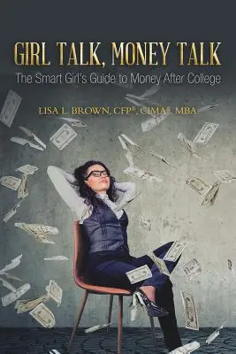 Girl Talk, Money Talk: Az okos lány útmutatója a pénzhez a főiskola után (Brown Cfp(r) Cima(r) Mba Lisa L.) - Girl Talk, Money Talk: The Smart Girl's Guide to Money After College (Brown Cfp(r) Cima(r) Mba Lisa L.)