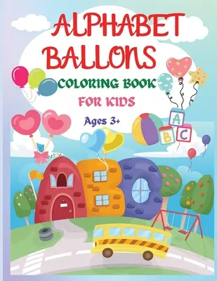 Ábécé léggömbök színezőkönyv: ���� Fun and Educational Coloring Book: An Amazing Coloring Workbook and Learn the Letters ���� Fun and Educational Coloring Book - Alphabet Balloons Coloring Book: An Amazing Coloring Workbook and Learn the Letters ���� Fun and Educational Coloring Book