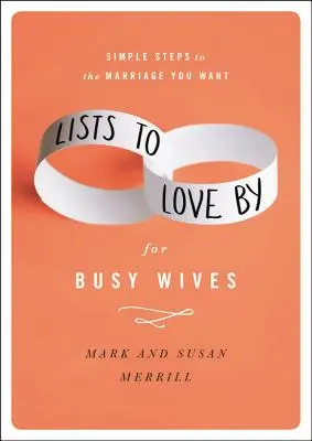 Lists to Love by for Busy Wives: Egyszerű lépések a kívánt házassághoz - Lists to Love by for Busy Wives: Simple Steps to the Marriage You Want