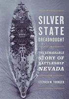 Silver State Dreadnought: A Nevada csatahajó figyelemre méltó története - Silver State Dreadnought: The Remarkable Story of Battleship Nevada