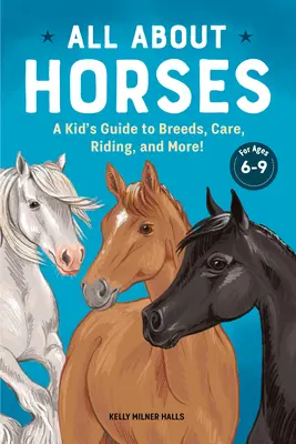 Mindent a lovakról: A Kid's Guide to Breeds, Care, Riding, and More! - All about Horses: A Kid's Guide to Breeds, Care, Riding, and More!