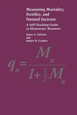 A halandóság, a termékenység és a természetes szaporodás mérése: Önképző útmutató az elemi mérésekhez - Measuring Mortality, Fertility, and Natural Increase: A Self-Teaching Guide to Elementary Measures