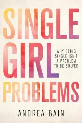 Egyedülálló lány problémái: Miért nem megoldandó probléma az egyedülállóság? - Single Girl Problems: Why Being Single Isn't a Problem to Be Solved