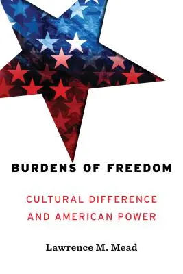 A szabadság terhei: Kulturális különbségek és az amerikai hatalom - Burdens of Freedom: Cultural Difference and American Power