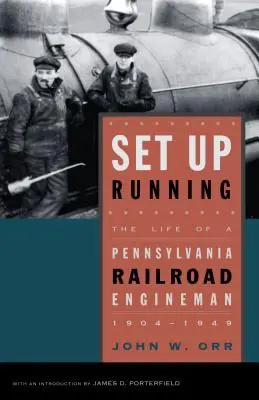 Set Up Running: Egy pennsylvaniai vasúti mozdonyvezető élete, 1904-1949 - Set Up Running: The Life of a Pennsylvania Railroad Engineman, 1904-1949