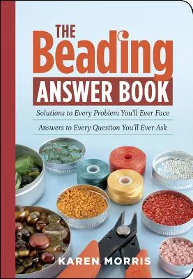 A gyöngyfűzés válaszkönyve: Megoldások minden problémára, amivel valaha is szembesülni fogsz; válaszok minden kérdésre, amit valaha is fel fogsz tenni - The Beading Answer Book: Solutions to Every Problem You'll Ever Face; Answers to Every Question You'll Ever Ask