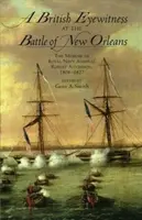 Egy brit szemtanú a New Orleans-i csatában: Robert Aitchison, a királyi haditengerészet admirálisának emlékiratai, 1808-1827 - A British Eyewitness at the Battle of New Orleans: The Memoir of Royal Navy Admiral Robert Aitchison, 1808-1827