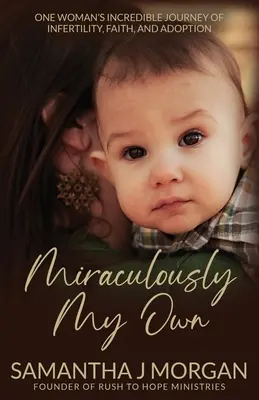 Csodálatos módon a sajátom: Egy nő hihetetlen útja a meddőség, a hit és az örökbefogadás útján - Miraculously My Own: One woman's incredible journey of infertility, faith, and adoption