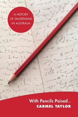 Ceruzával a kezében....: A gyorsírás története Ausztráliában - With Pencils Poised...: A History of Shorthand in Australia