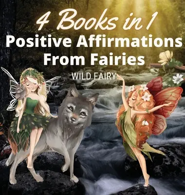 Pozitív megerősítések a tündérektől: 4 könyv 1 könyvben - Positive Affirmations From Fairies: 4 Books in 1