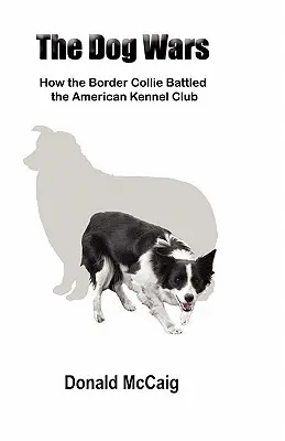 A kutyaháborúk: Hogyan harcolt a border collie az Amerikai Kennel Klub ellen? - The Dog Wars: How the Border Collie Battled the American Kennel Club