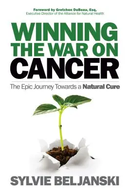 A rák elleni háború megnyerése: Az epikus utazás a természetes gyógymód felé - Winning the War on Cancer: The Epic Journey Towards a Natural Cure