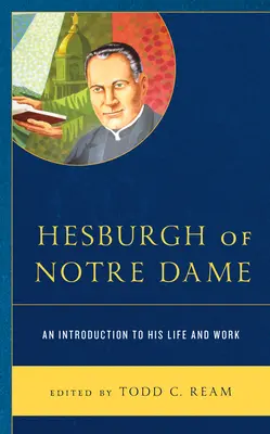 Notre Dame-i Hesburgh: Bevezetés életébe és munkásságába - Hesburgh of Notre Dame: An Introduction to His Life and Work