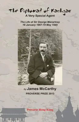 A kasgari diplomata: A Very Special Agent: Sir George Macartney élete, 1867. január 18. - 1945. május 19. - The Diplomat of Kashgar: A Very Special Agent: The Life of Sir George Macartney, 18 January 1867 - 19 May 1945