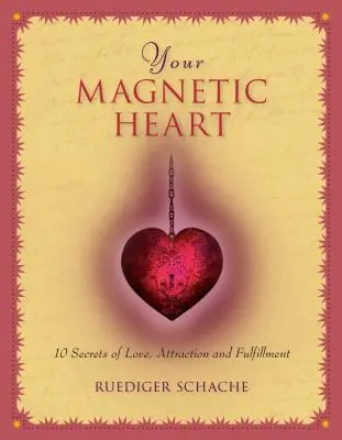 A mágneses szíved: A szerelem, a vonzás és a beteljesülés 10 titka - Your Magnetic Heart: 10 Secrets of Love, Attraction and Fulfillment