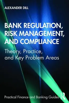 Banki szabályozás, kockázatkezelés és megfelelés: A bankok banki szabályozása: elmélet, gyakorlat és kulcsfontosságú problémakörök - Bank Regulation, Risk Management, and Compliance: Theory, Practice, and Key Problem Areas