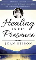 Gyógyulás az Ő jelenlétében: Kathryn Kuhlman gyógyító szolgálatának és a Szentlélekkel való kapcsolatának el nem árult titkai - Healing in His Presence: The Untold Secrets of Kathryn Kuhlman's Healing Ministry and Relationship with Holy Spirit