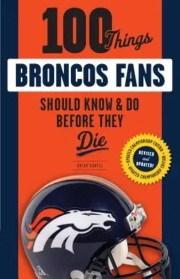 100 dolog, amit a Broncos szurkolóknak tudniuk és meg kell tenniük, mielőtt meghalnak - 100 Things Broncos Fans Should Know & Do Before They Die