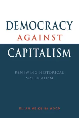 Demokrácia a kapitalizmus ellen: A történelmi materializmus megújítása - Democracy Against Capitalism: Renewing Historical Materialism