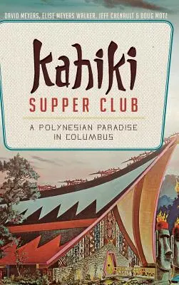 Kahiki Supper Club: A polinéz paradicsom Columbusban - Kahiki Supper Club: A Polynesian Paradise in Columbus