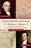 Founding Rivals: Madison vs. Monroe, a Bill of Rights és a választás, amely megmentett egy nemzetet - Founding Rivals: Madison vs. Monroe, the Bill of Rights, and the Election That Saved a Nation